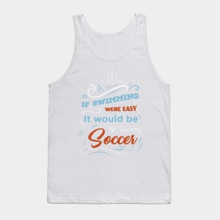 If swimming were easy it would be soccer - Funny Quotes Tank Top